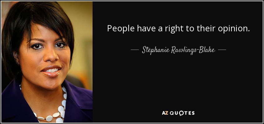 People have a right to their opinion. - Stephanie Rawlings-Blake