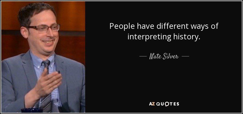 People have different ways of interpreting history. - Nate Silver