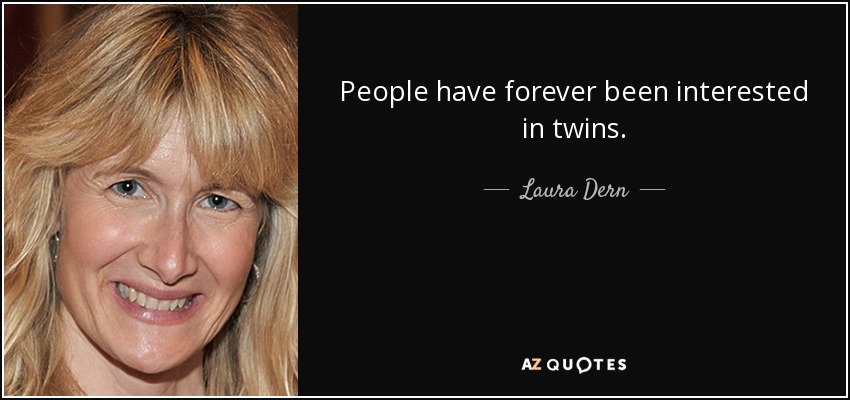 People have forever been interested in twins. - Laura Dern