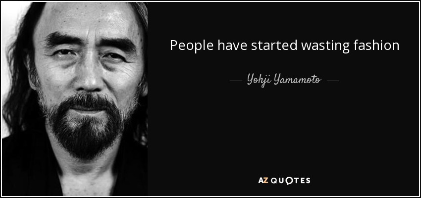 People have started wasting fashion - Yohji Yamamoto