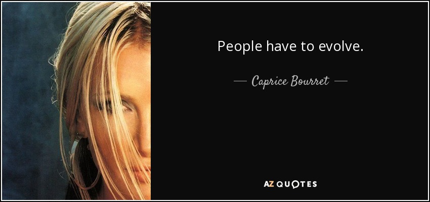 People have to evolve. - Caprice Bourret