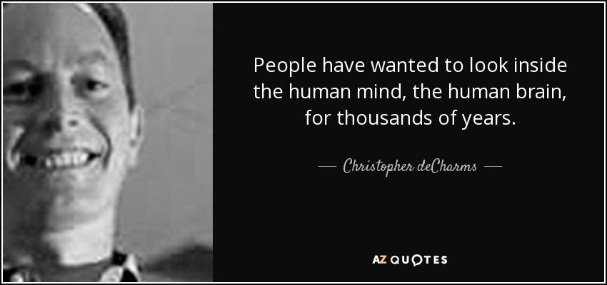 People have wanted to look inside the human mind, the human brain, for thousands of years. - Christopher deCharms
