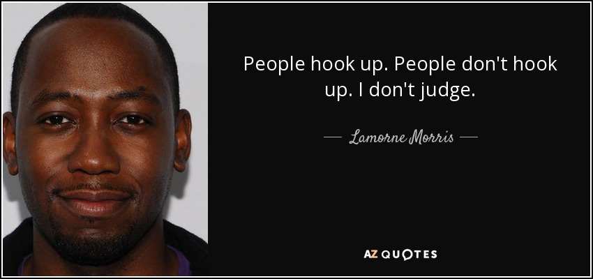 People hook up. People don't hook up. I don't judge. - Lamorne Morris