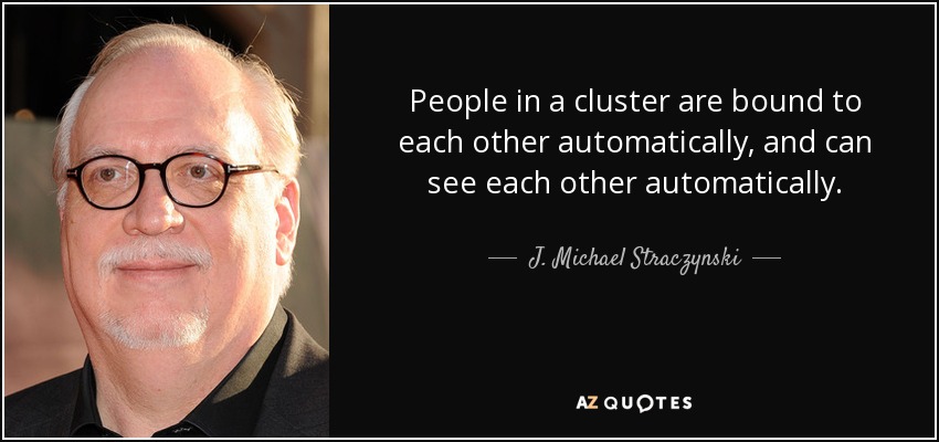 People in a cluster are bound to each other automatically, and can see each other automatically. - J. Michael Straczynski