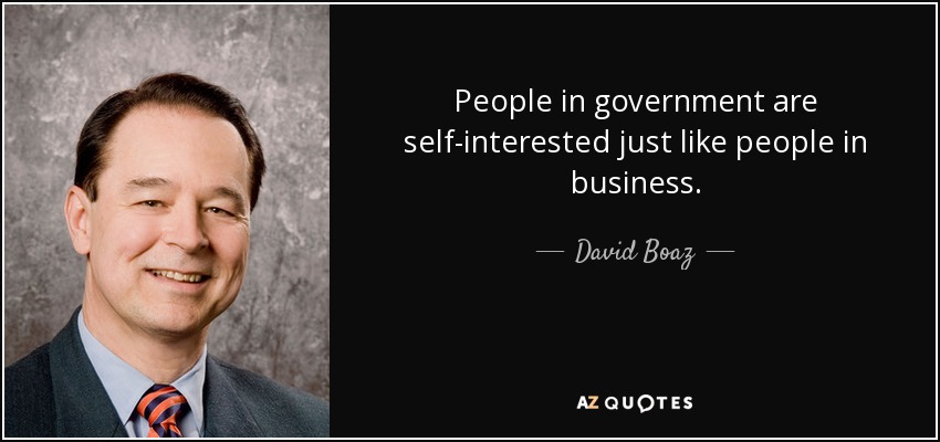 People in government are self-interested just like people in business. - David Boaz