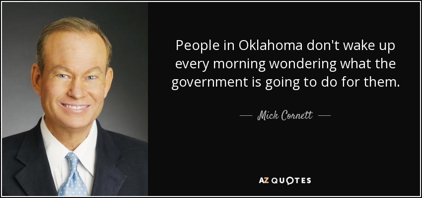 People in Oklahoma don't wake up every morning wondering what the government is going to do for them. - Mick Cornett