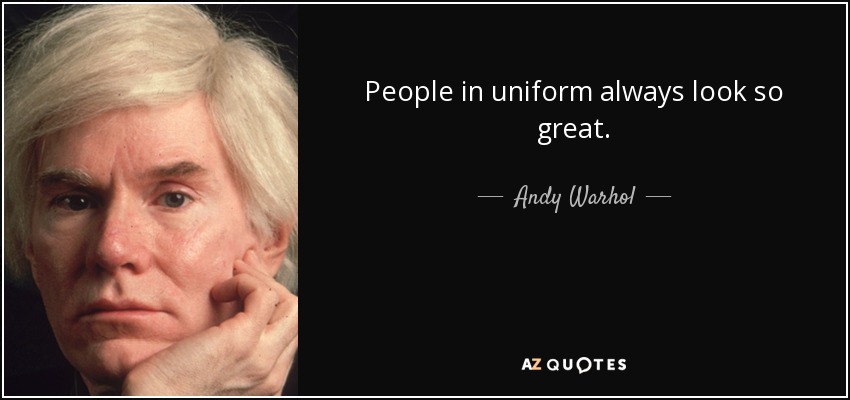 People in uniform always look so great. - Andy Warhol