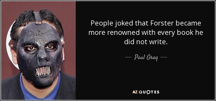 People joked that Forster became more renowned with every book he did not write. - Paul Gray