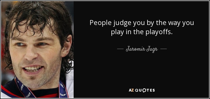 People judge you by the way you play in the playoffs. - Jaromir Jagr