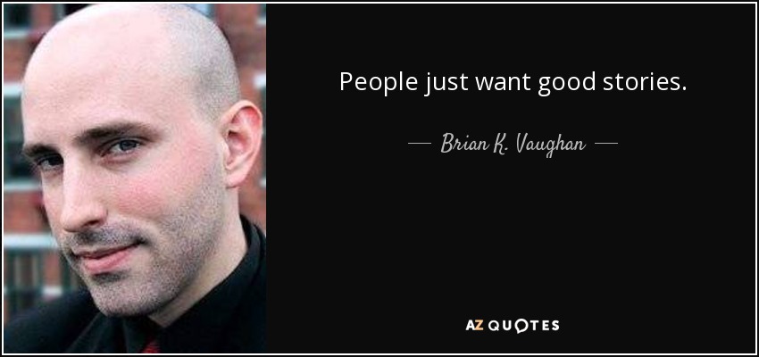 People just want good stories. - Brian K. Vaughan