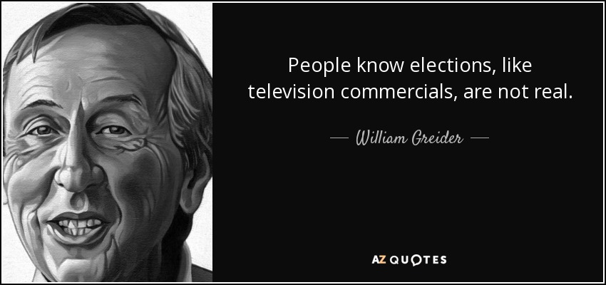 People know elections, like television commercials, are not real. - William Greider