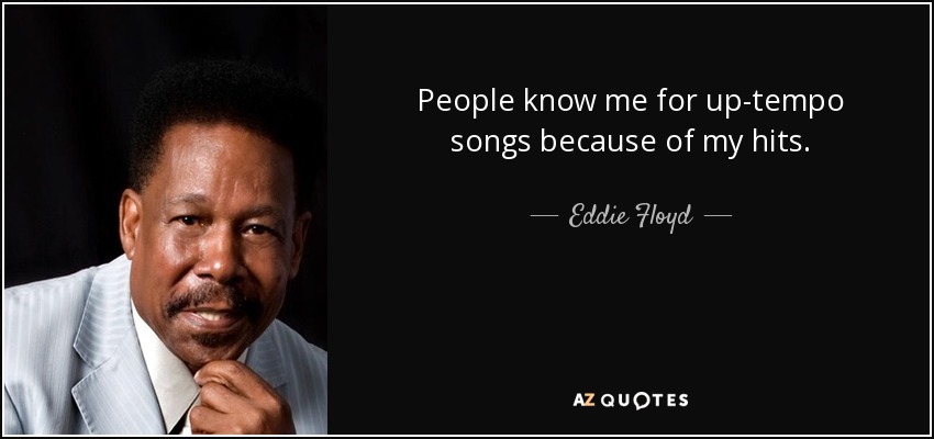 People know me for up-tempo songs because of my hits. - Eddie Floyd