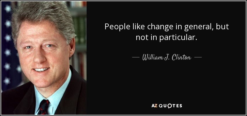 People like change in general, but not in particular. - William J. Clinton