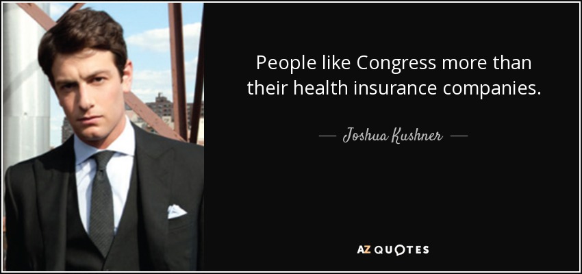 People like Congress more than their health insurance companies. - Joshua Kushner