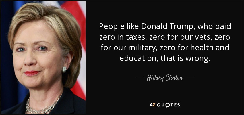 People like Donald Trump, who paid zero in taxes, zero for our vets, zero for our military, zero for health and education, that is wrong. - Hillary Clinton