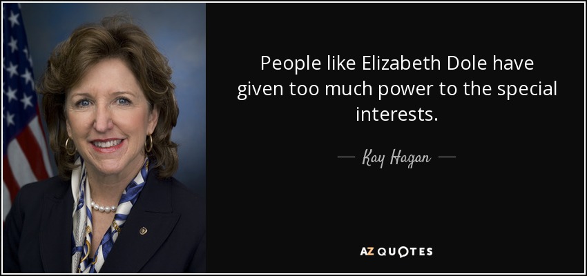 People like Elizabeth Dole have given too much power to the special interests. - Kay Hagan