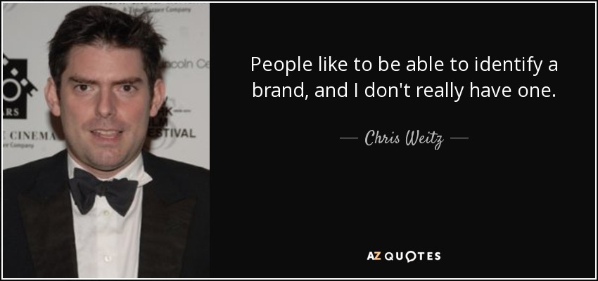 People like to be able to identify a brand, and I don't really have one. - Chris Weitz