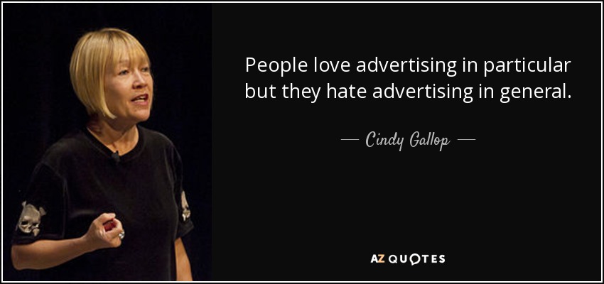 People love advertising in particular but they hate advertising in general. - Cindy Gallop