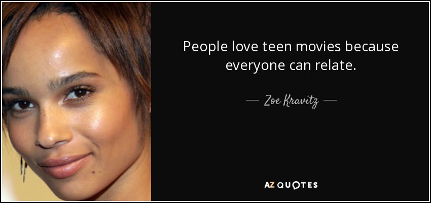 People love teen movies because everyone can relate. - Zoe Kravitz