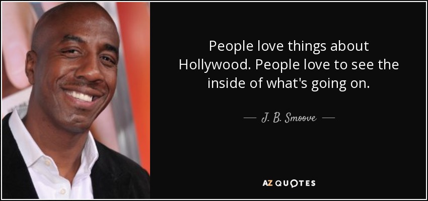 People love things about Hollywood. People love to see the inside of what's going on. - J. B. Smoove