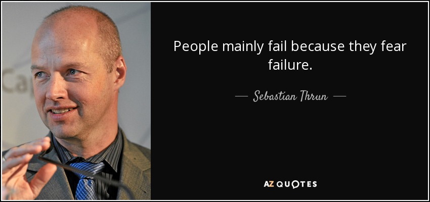 People mainly fail because they fear failure. - Sebastian Thrun