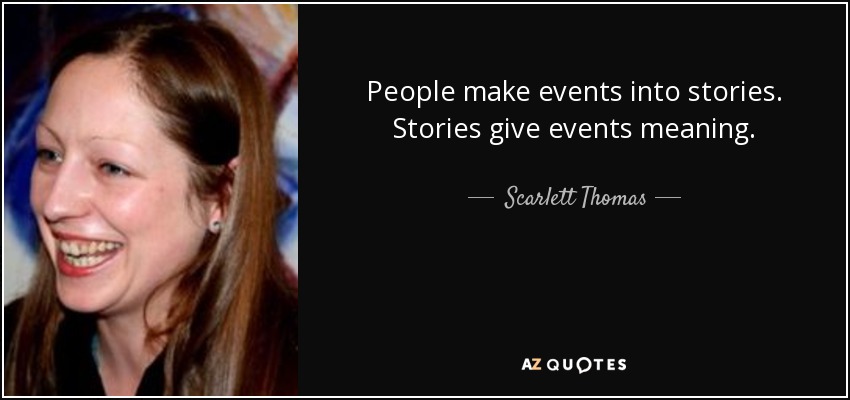 People make events into stories. Stories give events meaning. - Scarlett Thomas