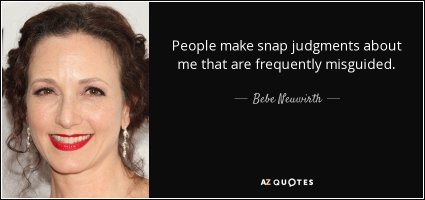 People make snap judgments about me that are frequently misguided. - Bebe Neuwirth