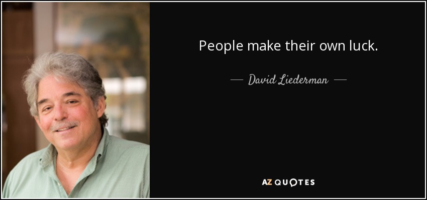 People make their own luck. - David Liederman