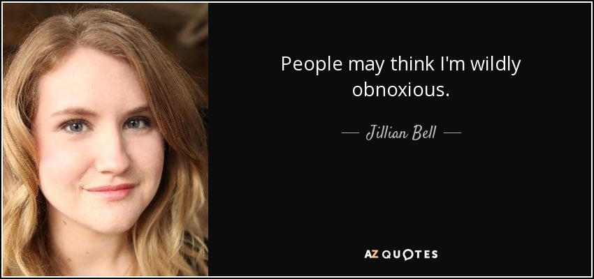 People may think I'm wildly obnoxious. - Jillian Bell