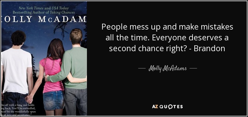 People mess up and make mistakes all the time. Everyone deserves a second chance right? - Brandon - Molly McAdams