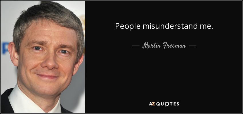 People misunderstand me. - Martin Freeman