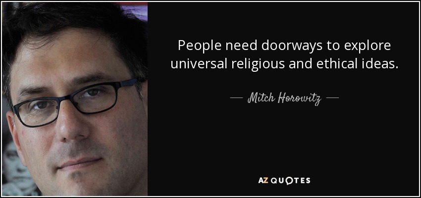 People need doorways to explore universal religious and ethical ideas. - Mitch Horowitz
