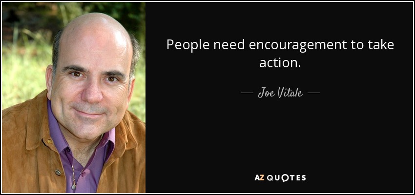 People need encouragement to take action. - Joe Vitale