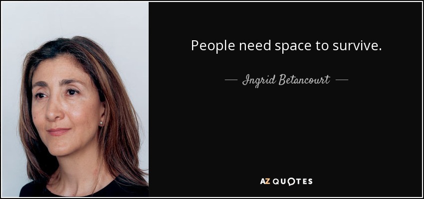 People need space to survive. - Ingrid Betancourt