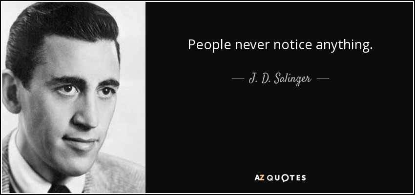 People never notice anything. - J. D. Salinger