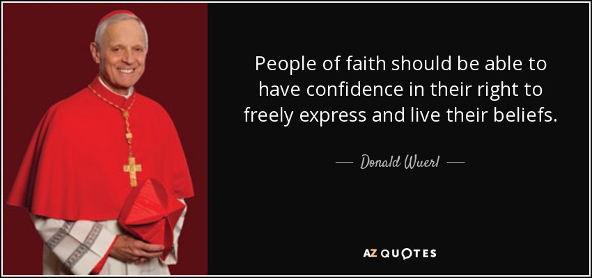 People of faith should be able to have confidence in their right to freely express and live their beliefs. - Donald Wuerl