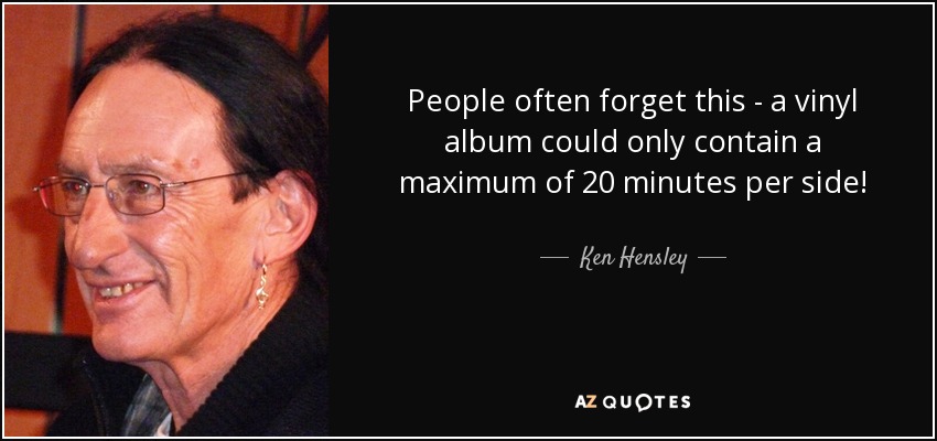 People often forget this - a vinyl album could only contain a maximum of 20 minutes per side! - Ken Hensley