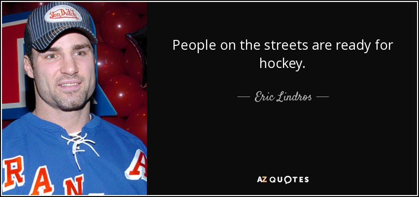 People on the streets are ready for hockey. - Eric Lindros
