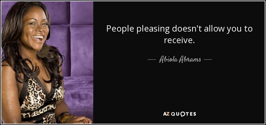 People pleasing doesn't allow you to receive. - Abiola Abrams
