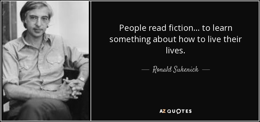 People read fiction... to learn something about how to live their lives. - Ronald Sukenick