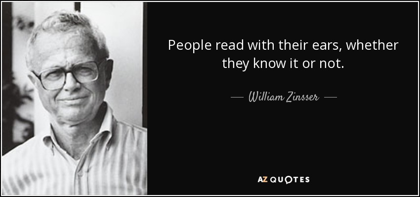 People read with their ears, whether they know it or not. - William Zinsser