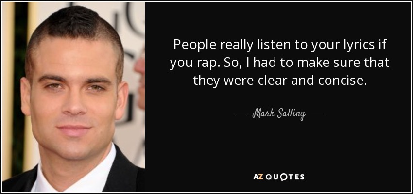 People really listen to your lyrics if you rap. So, I had to make sure that they were clear and concise. - Mark Salling