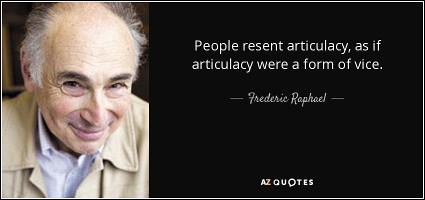 People resent articulacy, as if articulacy were a form of vice. - Frederic Raphael