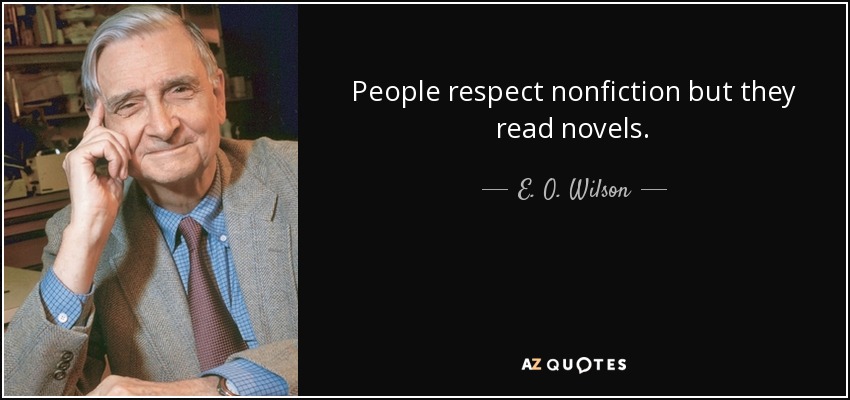 People respect nonfiction but they read novels. - E. O. Wilson