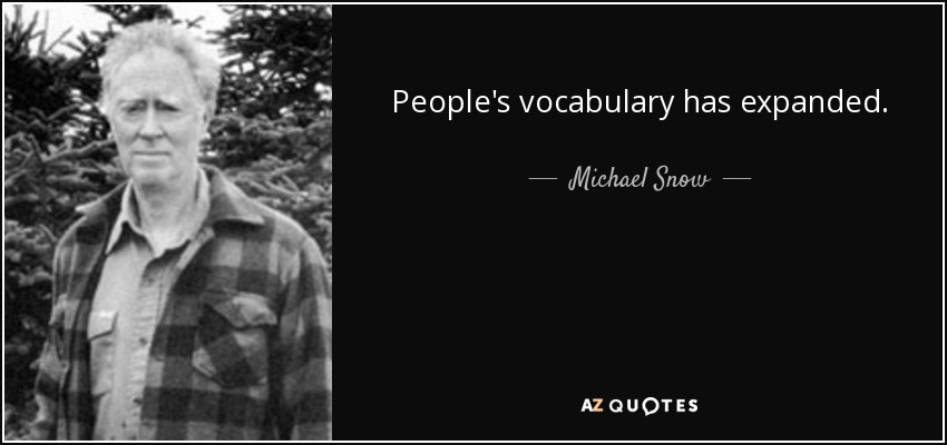 People's vocabulary has expanded. - Michael Snow
