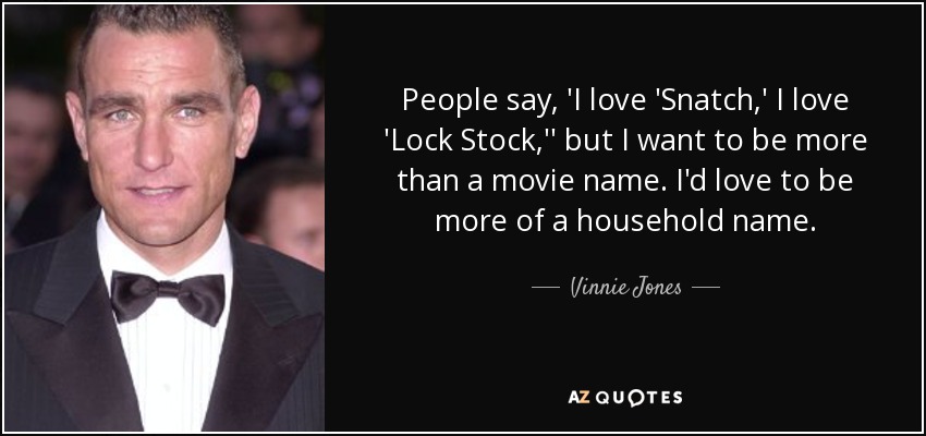 Vinnie Jones quote: People say, 'I love 'Snatch,' I love 'Lock Stock,''  but...