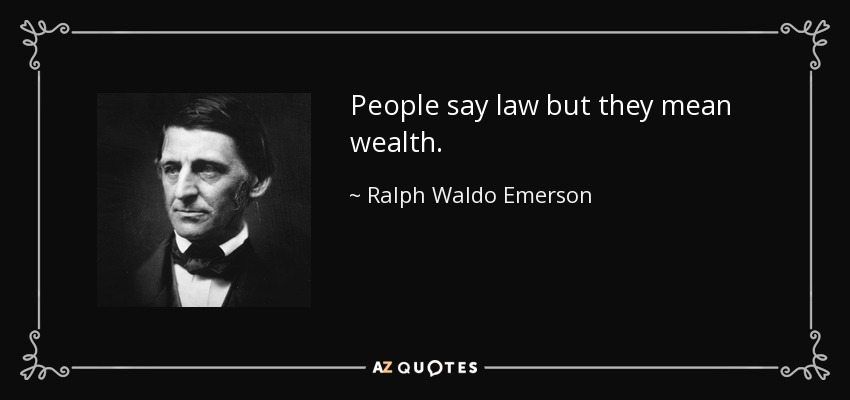 People say law but they mean wealth. - Ralph Waldo Emerson