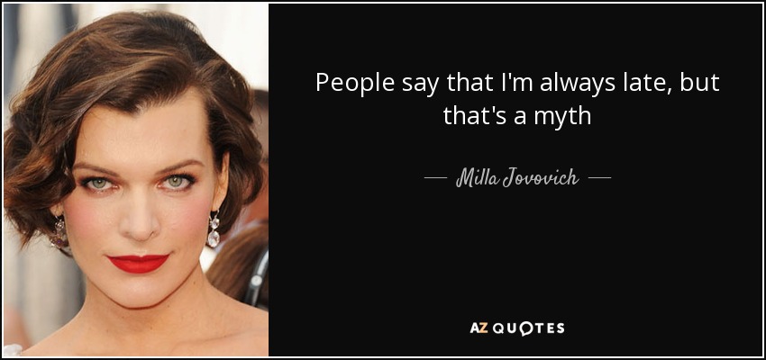 People say that I'm always late, but that's a myth - Milla Jovovich