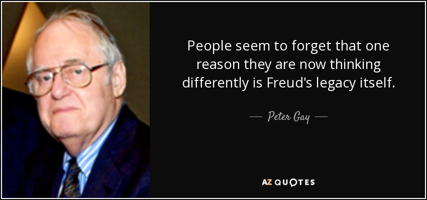 People seem to forget that one reason they are now thinking differently is Freud's legacy itself. - Peter Gay