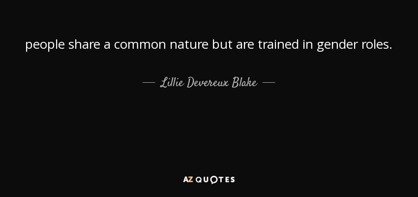 people share a common nature but are trained in gender roles. - Lillie Devereux Blake